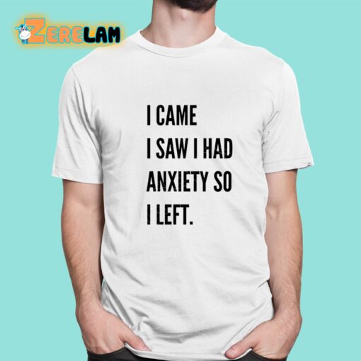 I Came I Saw I Had Anxiety So I Left T-Shirt