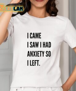 I Came I Saw I Had Anxiety So I Left T-Shirt 2 1