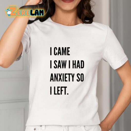 I Came I Saw I Had Anxiety So I Left T-Shirt