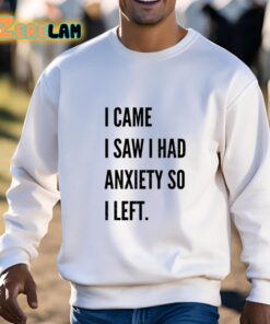 I Came I Saw I Had Anxiety So I Left T-Shirt 3 1