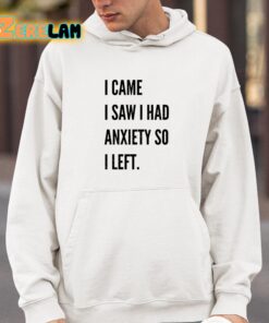 I Came I Saw I Had Anxiety So I Left T-Shirt 4 1