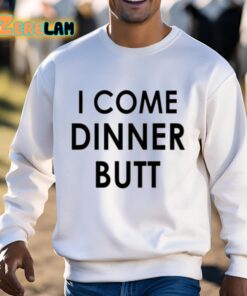 I Come Dinner Butt Shirt 3 1