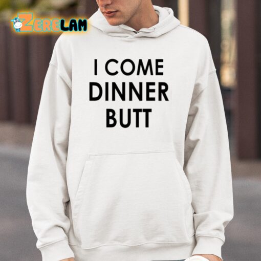 I Come Dinner Butt Shirt