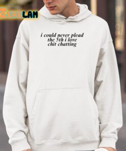 I Could Never Plead The 5Th I Love Chit Chatting Shirt 4 1