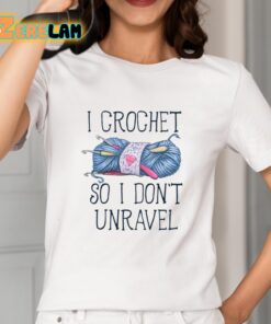 I Crochet So I dont Unravel Crochet Knitting Shirt 2 1