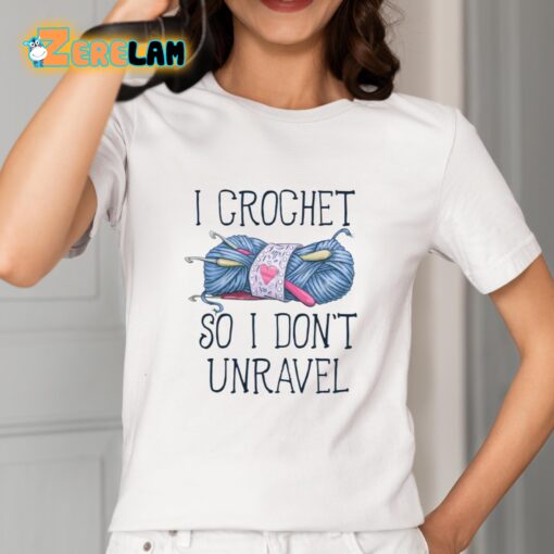 I Crochet So I don’t Unravel Crochet Knitting Shirt