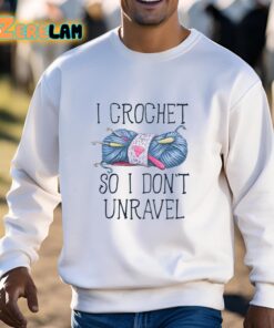 I Crochet So I dont Unravel Crochet Knitting Shirt 3 1