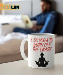 I Do Yoga To Burn Off The Crazy Mug