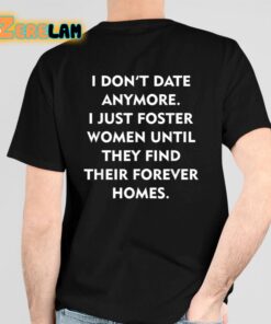 I Dont Date Anymore I Just Foster Women Until They Find Their Forever Homes Shirt 6 1