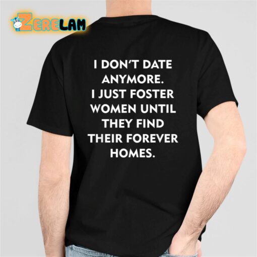 I Don’t Date Anymore I Just Foster Women Until They Find Their Forever Homes Shirt