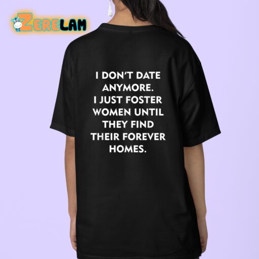 I Don’t Date Anymore I Just Foster Women Until They Find Their Forever Homes Shirt