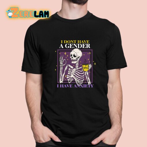 I Dont Have A Gender I Have Anxiety Skull Shirt