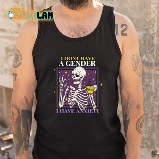 I Dont Have A Gender I Have Anxiety Skull Shirt