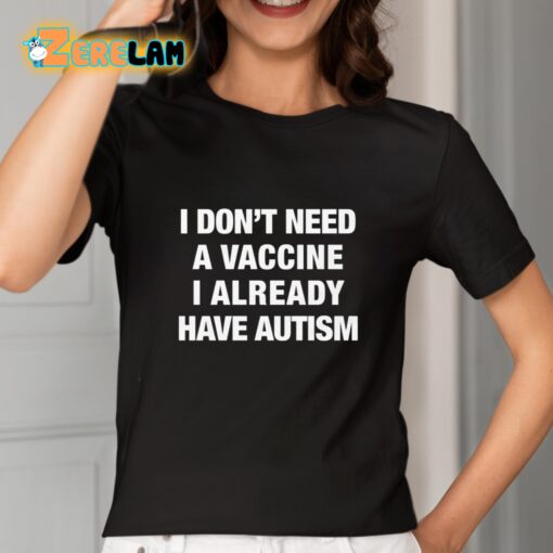 I Don’t Need A Vaccine I Already Have Autism Shirt