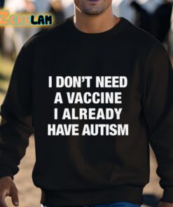 I Dont Need A Vaccine I Already Have Autism Shirt 3 1