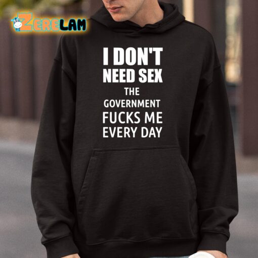 I Don’t Need Sex The Government Fucks Me Every Day Shirt