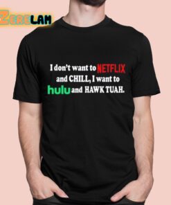 I Dont Want To Netflix And Chill I Want To Hulu And Hawk Tuah Shirt 1 1