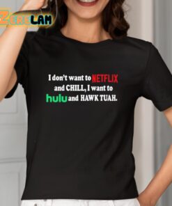 I Dont Want To Netflix And Chill I Want To Hulu And Hawk Tuah Shirt 2 1