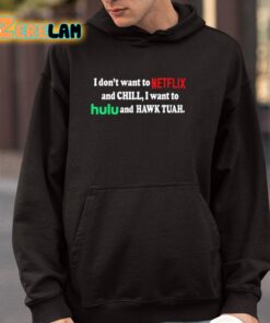 I Dont Want To Netflix And Chill I Want To Hulu And Hawk Tuah Shirt 4 1