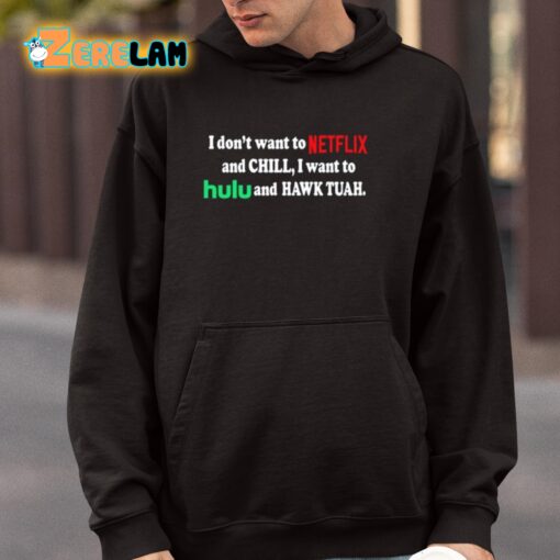 I Don’t Want To Netflix And Chill I Want To Hulu And Hawk Tuah Shirt