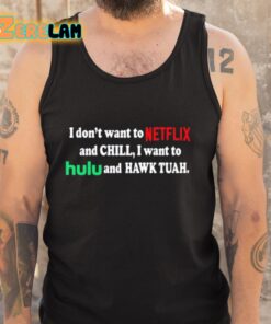 I Dont Want To Netflix And Chill I Want To Hulu And Hawk Tuah Shirt 5 1