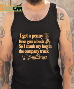 I Get A Penny Boss Gets A Buck So I Crank My Hog In The Company Truck Shirt 5 1