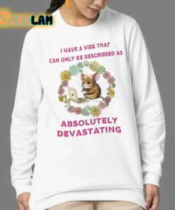 I Have A Vibe That Can Only Be Describeed As Absolutely Devastating Shirt 24 1