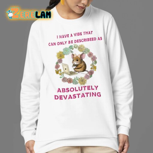 I Have A Vibe That Can Only Be Describeed As Absolutely Devastating Shirt