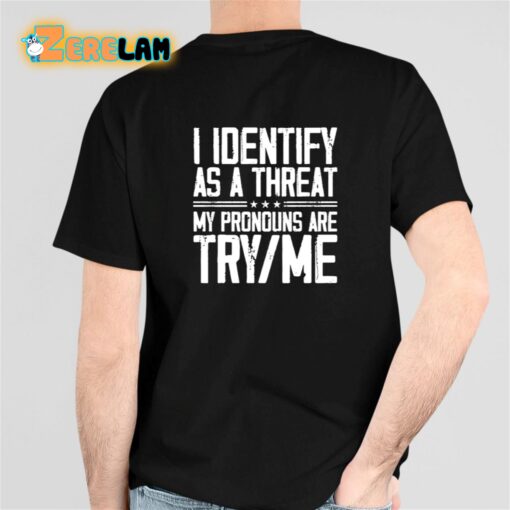 I Identify As A Threat My Pronouns Are Try Me Shirt