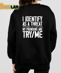 I Identify As A Threat My Pronouns Are Try Me Shirt 7 1