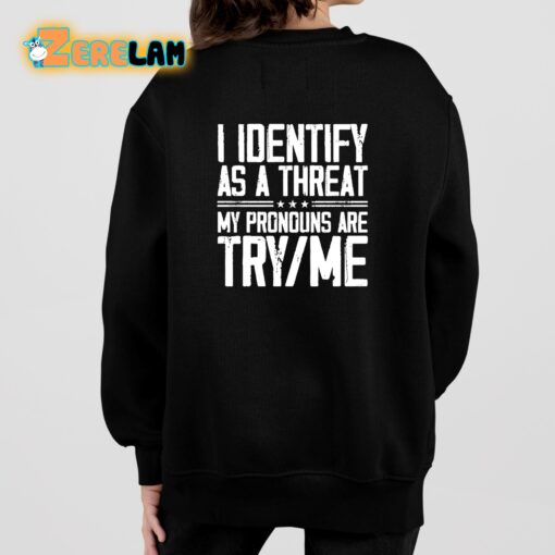 I Identify As A Threat My Pronouns Are Try Me Shirt