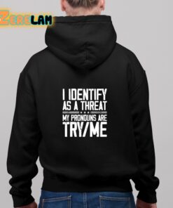 I Identify As A Threat My Pronouns Are Try Me Shirt 8 1