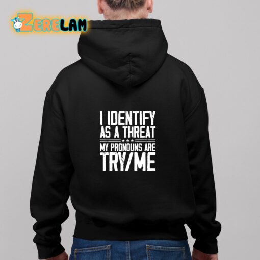 I Identify As A Threat My Pronouns Are Try Me Shirt