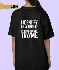 I Identify As A Threat My Pronouns Are Try Me Shirt 9 1