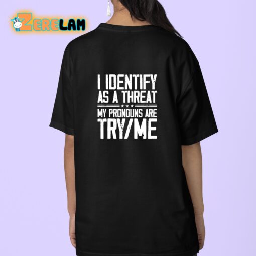 I Identify As A Threat My Pronouns Are Try Me Shirt