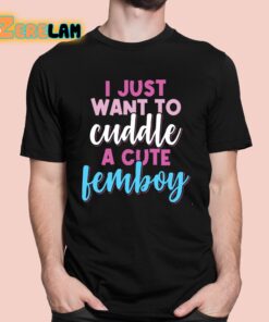 I Just Want To Cuddle With A Cute Femboy Shirt