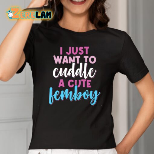 I Just Want To Cuddle With A Cute Femboy Shirt