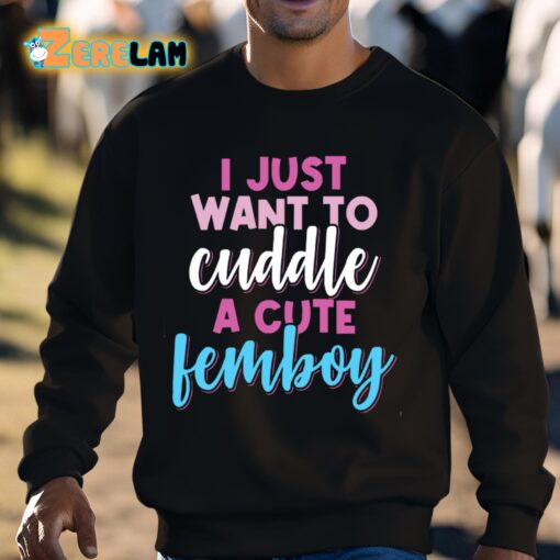 I Just Want To Cuddle With A Cute Femboy Shirt