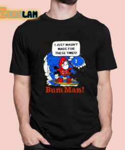 I Just Wasn’t Made For These Times Bum Man Shirt