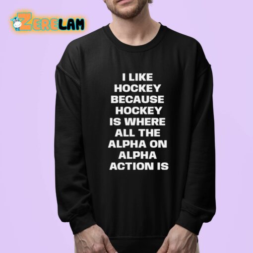 I Like Hockey Because Hockey Is Where All The Alpha On Alpha Action Is Shirt