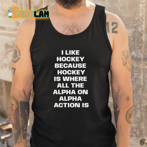 I Like Hockey Because Hockey Is Where All The Alpha On Alpha Action Is Shirt