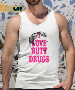 I Love Butt Drugs Shirt 5 1