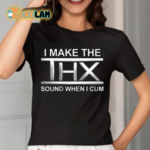 I Make The THX Sound When I Cum Shirt