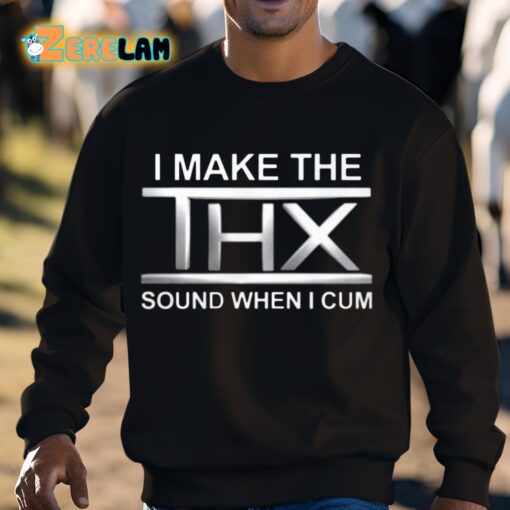 I Make The THX Sound When I Cum Shirt