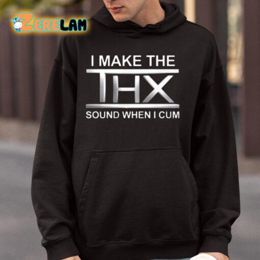 I Make The THX Sound When I Cum Shirt