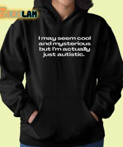 I May Seem Cool And Mysterious But Im Actually Just Autistic Shirt 22 1