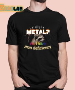 I Metal No I Have Iron Deficiency Shirt