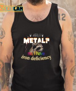 I Metal No I Have Iron Deficiency Shirt 5 1