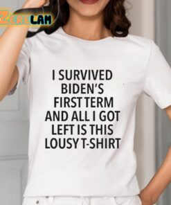 I Survived Bidens First Term And All I Got Left Is This Lousy T Shirt Shirt 2 1