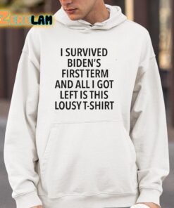 I Survived Bidens First Term And All I Got Left Is This Lousy T Shirt Shirt 4 1